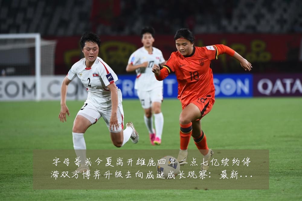 字母哥或今夏离开雄鹿四年二点七亿续约停滞双方博弈升级去向成谜成长观察：最新赛事动态与深度分析