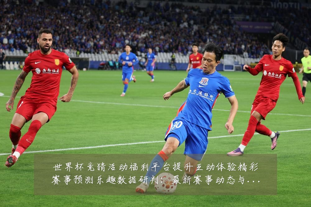 世界杯竞猜活动福利平台提升互动体验精彩赛事预测乐趣数据研判：最新赛事动态与深度分析
